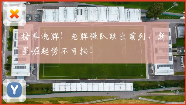 榜单洗牌！老牌强队跌出前列，新星崛起势不可挡！